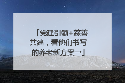 党建引领+慈善共建，看他们书写的养老新方案→