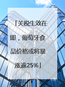 关税生效在即，葡萄牙食品价格或将暴涨逾25%