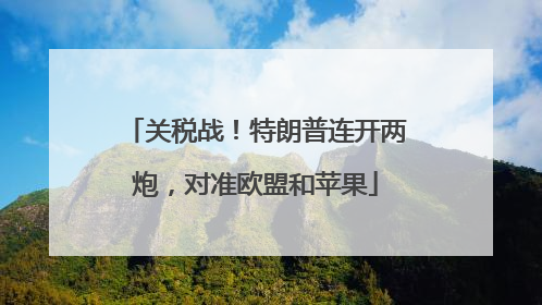 关税战！特朗普连开两炮，对准欧盟和苹果