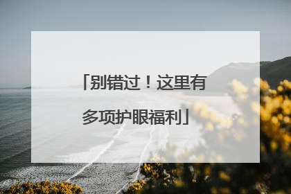 别错过！这里有多项护眼福利
