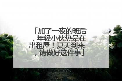 加了一夜的班后，年轻小伙热晕在出租屋！夏天到来，请做好这件事