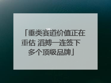 垂类赛道价值正在重估 滔搏一连签下多个顶级品牌
