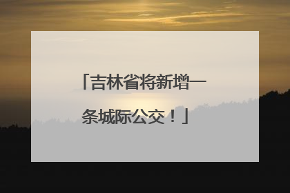 吉林省将新增一条城际公交！