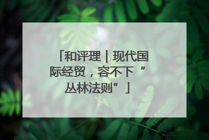 和评理｜现代国际经贸，容不下“丛林法则”