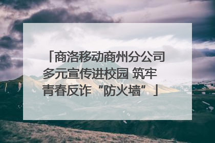 商洛移动商州分公司多元宣传进校园 筑牢青春反诈“防火墙”