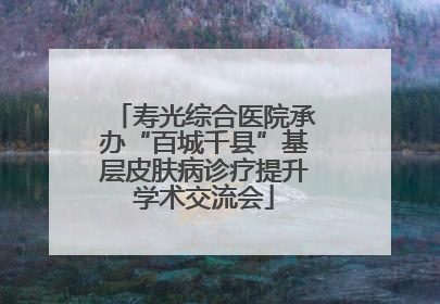 寿光综合医院承办“百城千县”基层皮肤病诊疗提升学术交流会