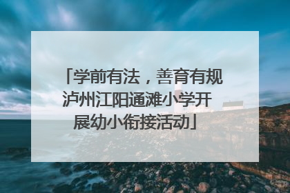 学前有法，善育有规 泸州江阳通滩小学开展幼小衔接活动