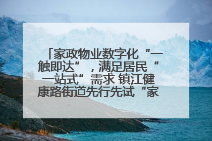 家政物业数字化“一触即达”，满足居民“一站式”需求 镇江健康路街道先行先试“家门口”便民小程序