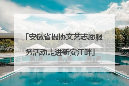 安徽省摄协文艺志愿服务活动走进新安江畔