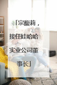 宗馥莉，接任娃哈哈实业公司董事长