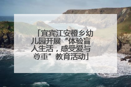 宜宾江安橙乡幼儿园开展“体验盲人生活，感受爱与尊重”教育活动