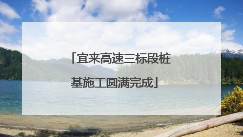 宜来高速三标段桩基施工圆满完成