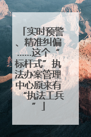 实时预警、精准纠偏……这个“标杆式”执法办案管理中心原来有“执法工兵”