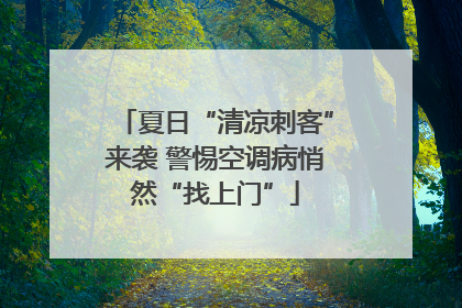 夏日“清凉刺客”来袭 警惕空调病悄然“找上门”