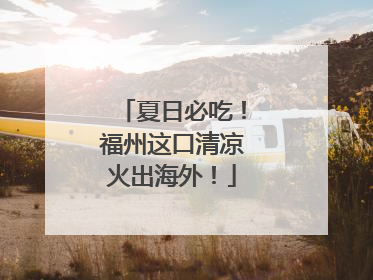 夏日必吃！福州这口清凉火出海外！
