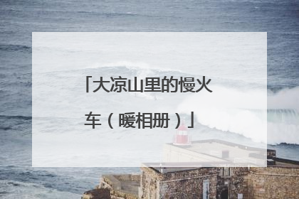 大凉山里的慢火车（暖相册）