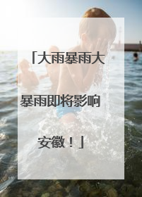 大雨暴雨大暴雨即将影响安徽！