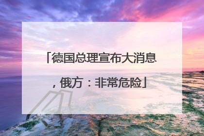 德国总理宣布大消息，俄方：非常危险