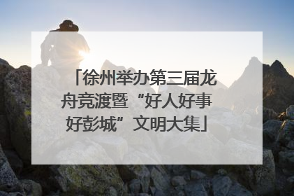 徐州举办第三届龙舟竞渡暨“好人好事好彭城”文明大集