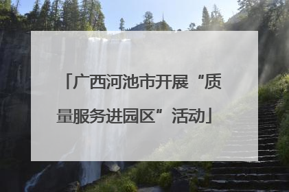 广西河池市开展“质量服务进园区”活动
