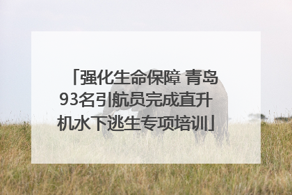 强化生命保障 青岛93名引航员完成直升机水下逃生专项培训