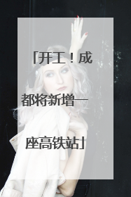 开工！成都将新增一座高铁站