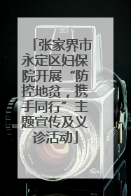 张家界市永定区妇保院开展“防控地贫，携手同行”主题宣传及义诊活动