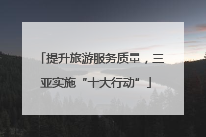 提升旅游服务质量，三亚实施“十大行动”