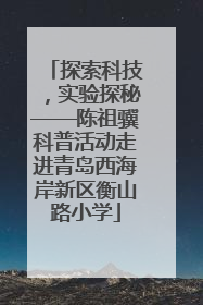 探索科技，实验探秘——陈祖骥科普活动走进青岛西海岸新区衡山路小学