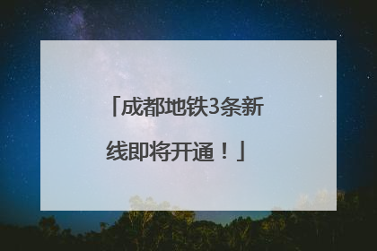 成都地铁3条新线即将开通！