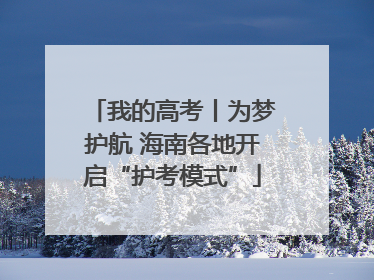 我的高考丨为梦护航 海南各地开启“护考模式”