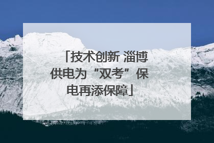 技术创新 淄博供电为“双考”保电再添保障