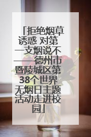 拒绝烟草诱惑 对第一支烟说不——德州市暨陵城区第38个世界无烟日主题活动走进校园