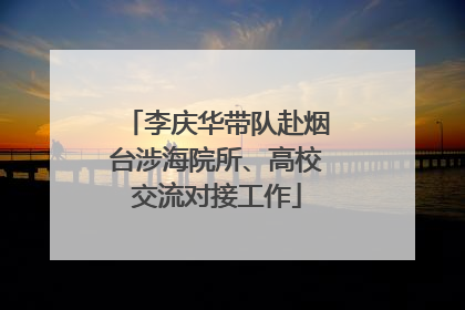 李庆华带队赴烟台涉海院所、高校交流对接工作