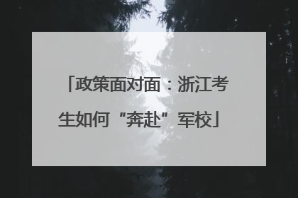 政策面对面：浙江考生如何“奔赴”军校