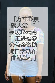 方寸彩票聚大爱 “福暖彩云南”走进福彩公益金资助项目活动在曲靖举行