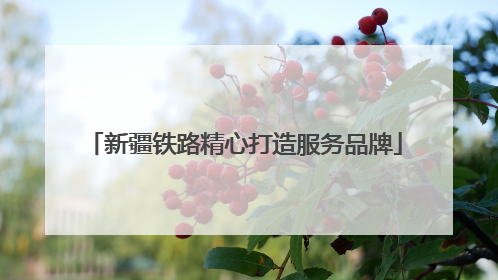 新疆铁路精心打造服务品牌