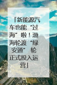 新能源汽车也能“过海”啦！渤海轮渡“绿安通” 轮正式投入运营