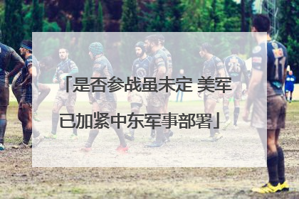 是否参战虽未定 美军已加紧中东军事部署