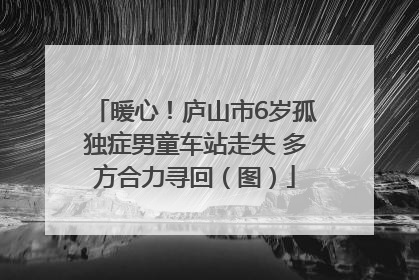 暖心！庐山市6岁孤独症男童车站走失 多方合力寻回（图）