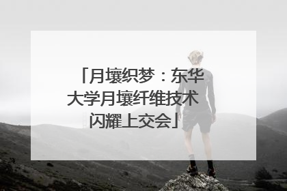 月壤织梦：东华大学月壤纤维技术闪耀上交会