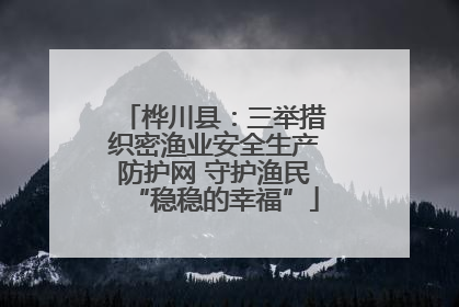 桦川县：三举措织密渔业安全生产防护网 守护渔民“稳稳的幸福”