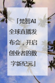 梵智AI全球直播发布会，开启创业者的数字新纪元