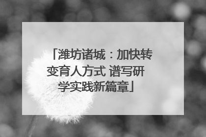 潍坊诸城：加快转变育人方式 谱写研学实践新篇章