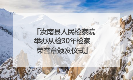 汝南县人民检察院举办从检30年检察荣誉章颁发仪式