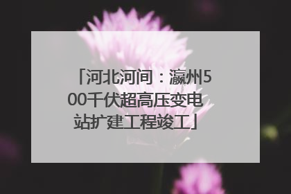 河北河间：瀛州500千伏超高压变电站扩建工程竣工