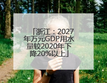 浙江：2027年万元GDP用水量较2020年下降20%以上