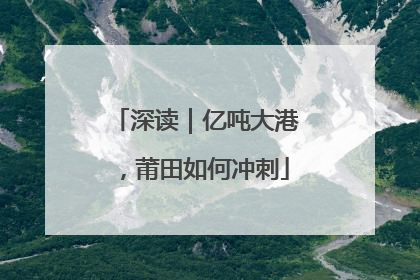 深读｜亿吨大港，莆田如何冲刺