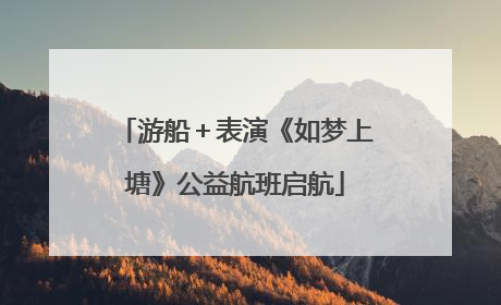 游船＋表演《如梦上塘》公益航班启航