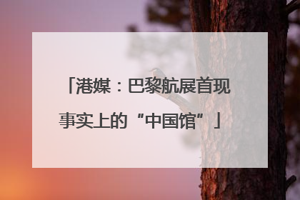港媒：巴黎航展首现事实上的“中国馆”